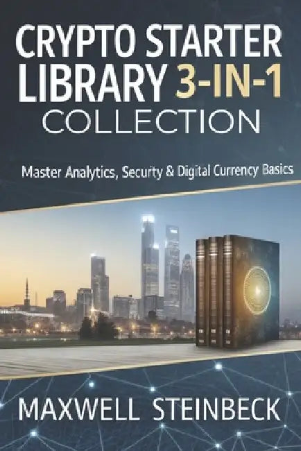 Crypto Starter Library: (3-in-1 Collection): Analytics, Security, and Secrets of Digital Currencies for Beginners by Maxwell Steinbeck