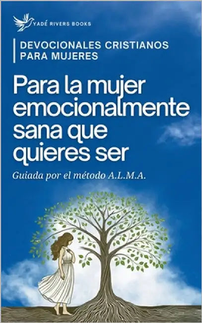 Devocionales Cristianos para Mujeres: Para la mujer emocionalmente sana que quieres ser, guiada por el método A.L.M.A. by Rivers, Yadé