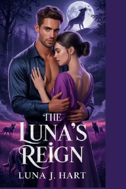 The Luna's Reign: A Rejected Mate Romance of Heartbreak, Hidden Truths, and Savage Redemption by Luna J. Hart