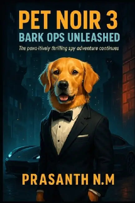 Pet Noir 3: Bark Ops Unleashed: The paws-itively thrilling spy adventure continues by Prasanth N. M.
