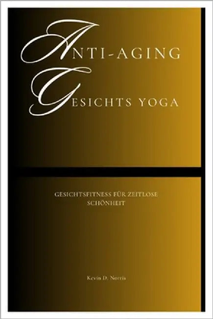 Anti-Aging Gesichts Yoga: Gesichtsfitness für zeitlose Schönheit by Norris, Kevin