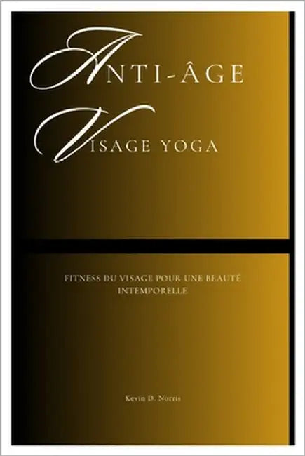 Anti-âge Visage Yoga: Fitness du visage pour une beauté intemporelle by Norris, Kevin