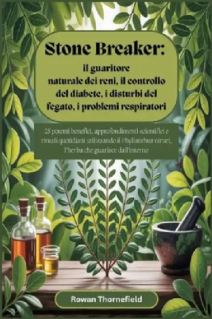 Stone Breaker: il guaritore naturale dei reni, il controllo del diabete, i disturbi del fegato, i problemi respiratori e molto altro ancora: 25 potent by Rowan Thornefield