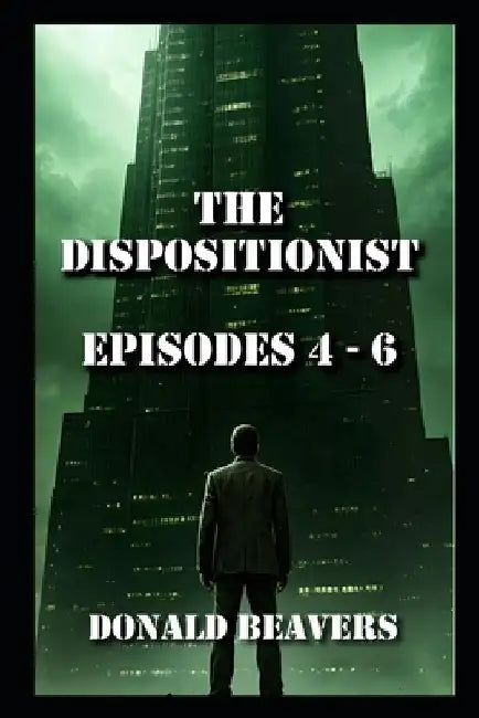 The Dispositionist: Episodes 4 - 6 by Donald Beavers