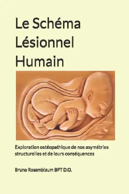 Le Schéma Lésionnel Humain: Exploration ostéopathique de nos asymétries structurelles et de leurs conséquences by Bruno Rosemblaum Do