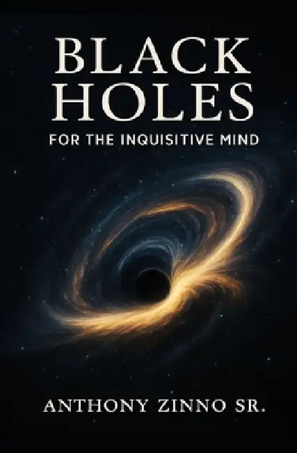Black Holes for The Inquisitive Mind by Anthony, Sr. Zinno