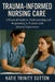 Trauma-Informed Nursing Care: A Practical Guide to Understanding and Responding to Patients with Adverse Experiences by Katie Trinity Sutton