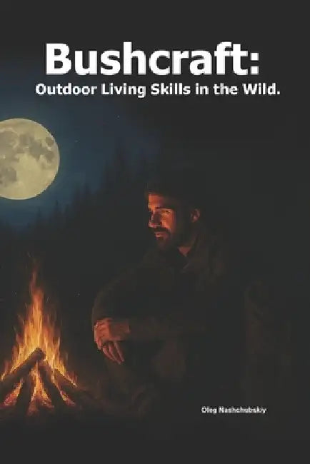 Bushcraft: Outdoor Living Skills in the Wild. by Oleg Nashchubskiy