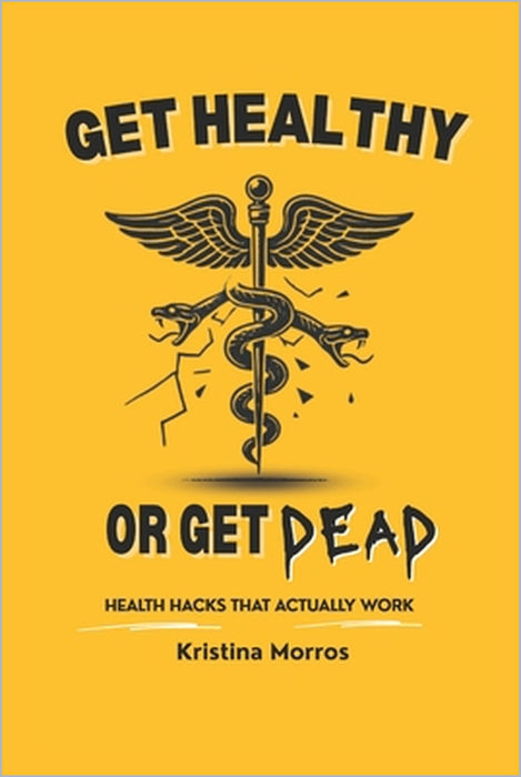 Get Healthy or Get Dead: Health hacks that actually work by Zahra Sethna, Kristina Morros