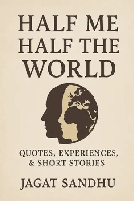 Half me half the world: Quotes stories experiences by Jagat Sandhu