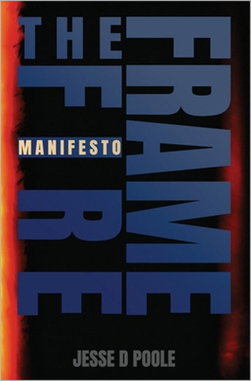 Frame the Fire: Manifesto - For the Photographer Who Refused to Play Nice by Jesse D. Poole