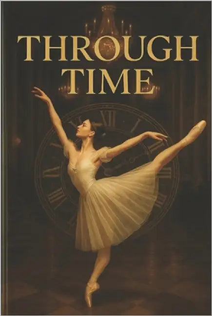 Through Time: Novel about Ballet by Androsiuk, Julia