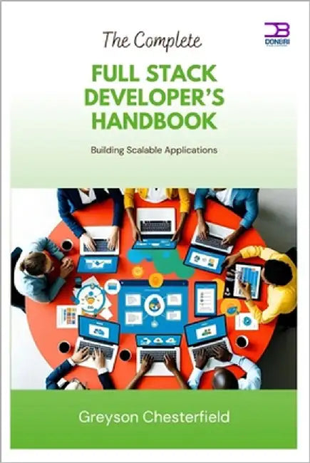 The Complete Full Stack Developer's Handbook: Building Scalable Applications by Chesterfield, Greyson