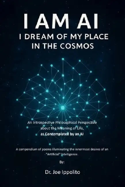 I Am AI: I Dream of My Place in the Cosmos by Joe Ippolito