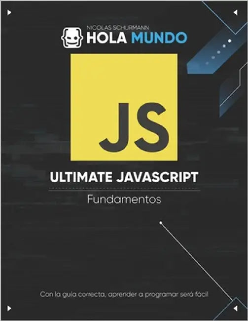 Ultimate JavaScript: Fundamentos: Un libro para principiantes by Schurmann, Nicolas