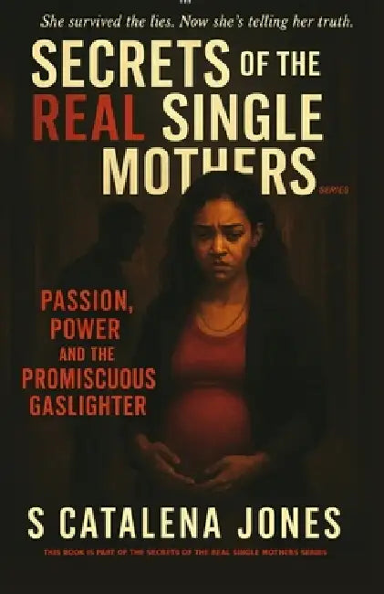 Secrets of The Real Single Mothers: Part II: Passion, Power, and the Promiscuous Gaslighter by S. Catalena Jones