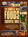 The Complete Wild Foods Survival Bible: Your Field Manual For Safely Foraging Edible Plants, Fungi And More Across Seasons And Landscapes by Ben J. Luis