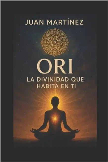 Ori: La Divinidad que Habita en Ti by Martinez, Juan