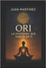 Ori: La Divinidad que Habita en Ti by Martinez, Juan