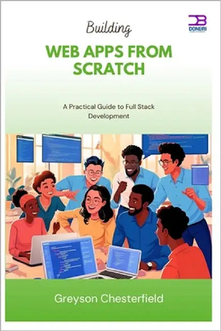Building Web Apps from Scratch: A Practical Guide to Full Stack Development by Chesterfield, Greyson