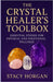 The Crystal Healer's Toolbox: Essential Stones for Physical and Emotional Wellness by Horgan, Stacy