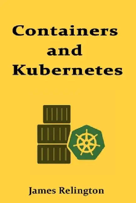 Containers and Kubernetes: Production Deployment and Orchestration by James Relington