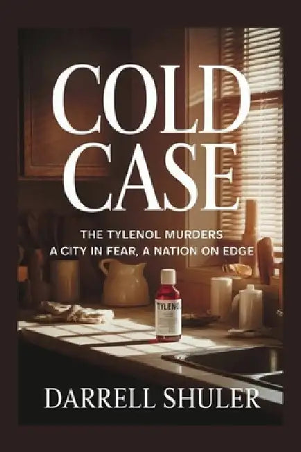 Cold Case: The Tylenol Murders - A City in Fear, A Nation on Edge by Darrell Shuler