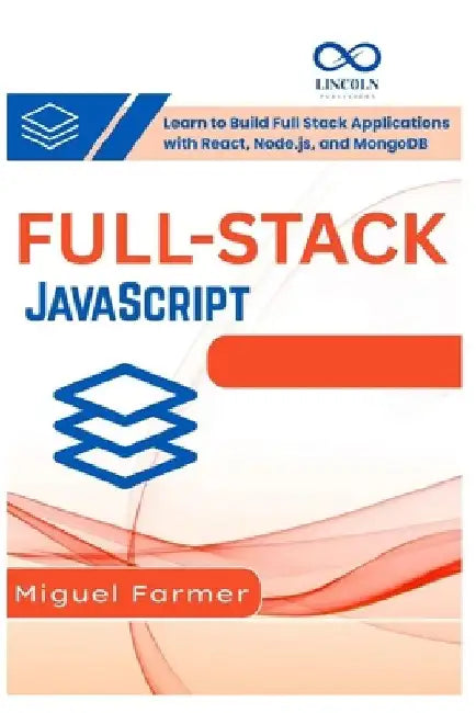 Full Stack JavaScript: Learn to Build Full Stack Applications with React, Node.js, and MongoDB by Miguel Farmer