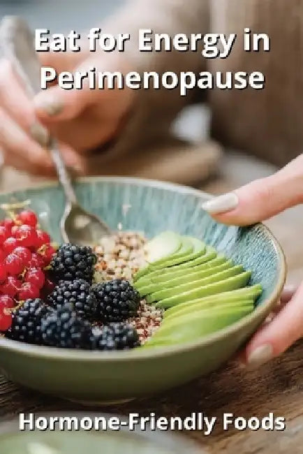 Eat for Energy in Perimenopause: Hormone-Friendly Foods by Karen Harding