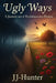 Ugly Ways: A Journey Out of Foolishness and Into Wisdom by Jj Hunter
