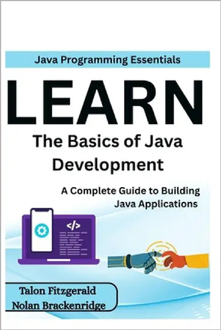 Java Programming Essentials: Learn the Basics of Java Development: A Complete Guide to Building Java Applications by Brackenridge, Nolan