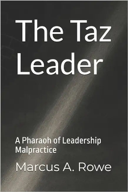 The Taz Leader: A Pharaoh of Leadership Malpractice by Rowe, Marcus A.
