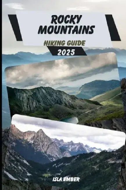 Rocky Mountains Hiking Guide 2025 by Isla Ember