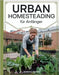 Urban Homesteading für Anfänger: Eine einfache Anleitung zur Gründung Ihres städtischen Gehöfts, zum natürlichen Anbau von Lebensmitteln zur Selbstver by Beyer, Jessica