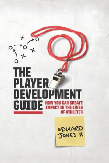 The Player Development Guide: How You Can Create Impact in the Lives of Athletes by Edward C., II Jones