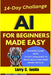 AI For Beginners Made Easy: Dummies Guide with a 14-Day Challenge to Build Skills and Make Money with AI by Larry C. Justin