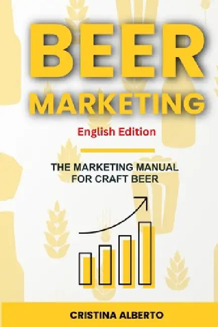 BEER MARKETING - The Marketing Manual for Craft Beer Industry: Promotion strategies for craft breweries, beer shops, distributors, and pubs by Cristina Alberto