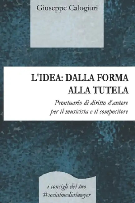 L'Idea: DALLA FORMA ALLA TUTELA: Prontuario di diritto d'autore per il musicista e il compositore by Giuseppe Calogiuri