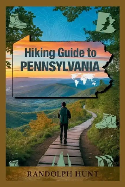 Hiking guide to Pennsylvania: Discover Scenic Trails, Hidden Gems & Backcountry Adventures by Randolph Hunt