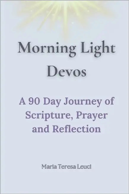 Morning Light Devos: A 90 Day Devotional Journey by Leuci, Maria Teresa