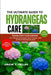 The Ultimate Guide to Hydrangeas Care: Transform Your Garden with Proven Techniques for Stunning, Year-Round Hydrangea Blooms by Jack T. Helm