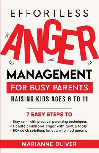 Effortless Anger Management for Busy Parents: 7 Easy Steps to Manage Your Emotions, Handle Childhood Anger and Raise Resilient Kids (6-11) with Practi by Marianne Oliver