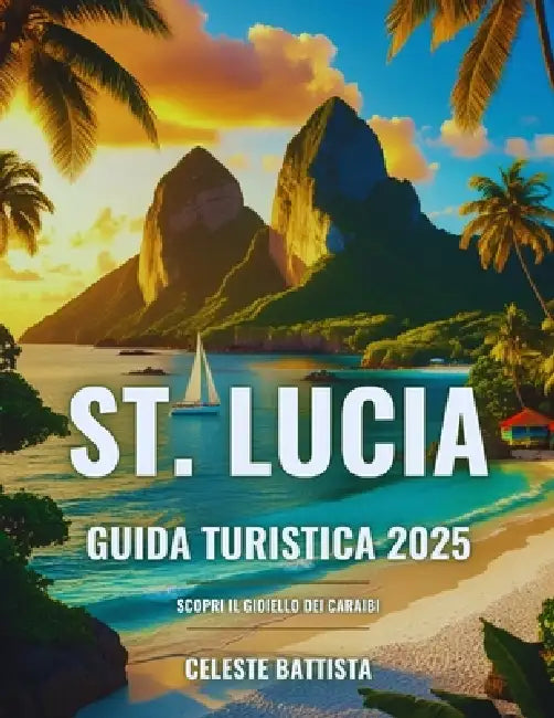 Santa Lucia Guida Turistica 2025: Scopri il gioiello dei Caraibi by Celeste Battista