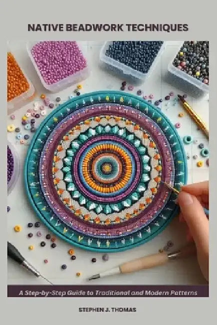 Native Beadwork Techniques: A Step-by-Step Guide to Traditional and Modern Patterns by Stephen J. Thomas