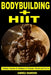 Bodybuilding + HIIT: Training Programs & Techniques to Maximize Muscles and Fat Loss by Andrea Raimondi