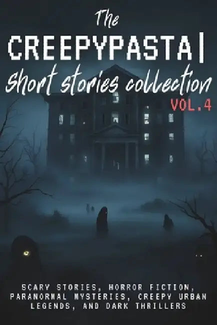 The Creepypasta Short Stories Collection Vol. 4: Scary Stories, Horror Fiction, Paranormal Mysteries, Creepy Urban Legends, and Dark Thrillers by Ghost Writer