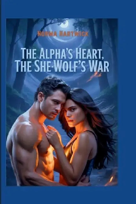 The Alpha's Heart, The She-Wolf's War: Second Chance Fated Mate Forced Proximity Paranormal Romance Between Love and Duty by Norma Hartwick