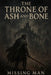 The Throne Of Ash And Bone: A dark epic fantasy of rebellion, necromancy, and broken empires. by Missing Man