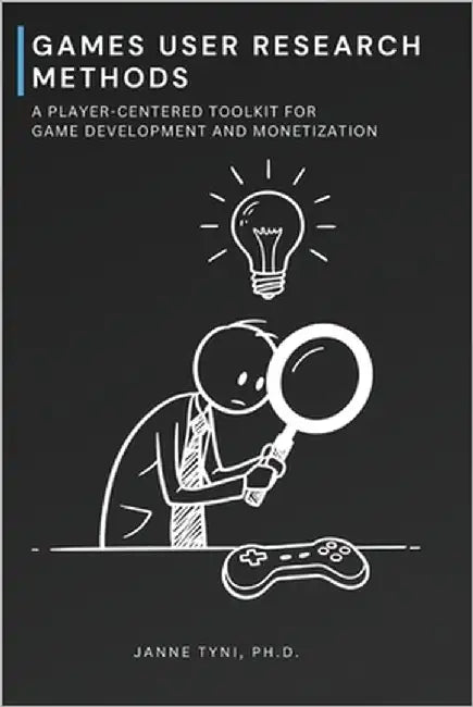 Games User Research Methods: A Player-Centered Toolkit for Game Development and Monetization by Tyni, Janne