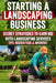 starting a landscaping business: Unlock Proven, Step-by-Step Strategies to Launch, Market & Scale Your Own Landscaping & Lawn Care Business-Includes R by Jason Caldwell